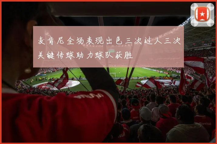 麦肯尼全场表现出色三次过人三次关键传球助力球队获胜